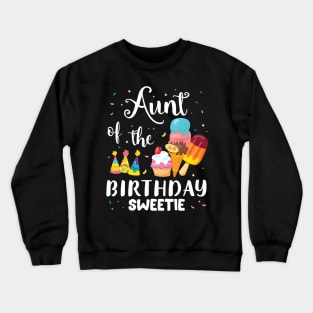 Aunt Of The Birthday Sweetie Happy To Cake Ice Cream Lover Crewneck Sweatshirt